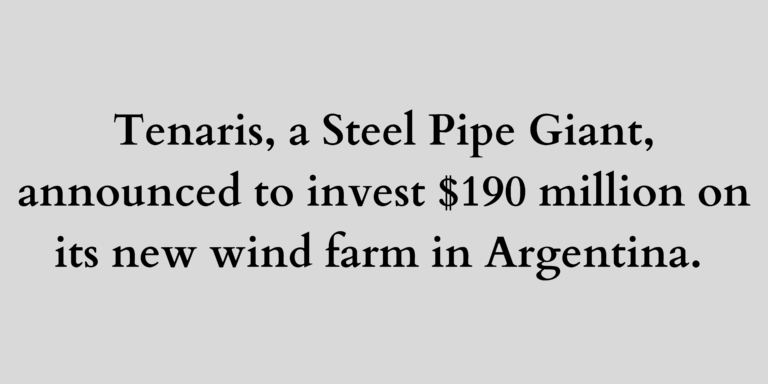 Read more about the article 鋼管の巨人であるテナリスは、アルゼンチンの新しい風力発電所に1億9000万ドルを投資すると発表しました
